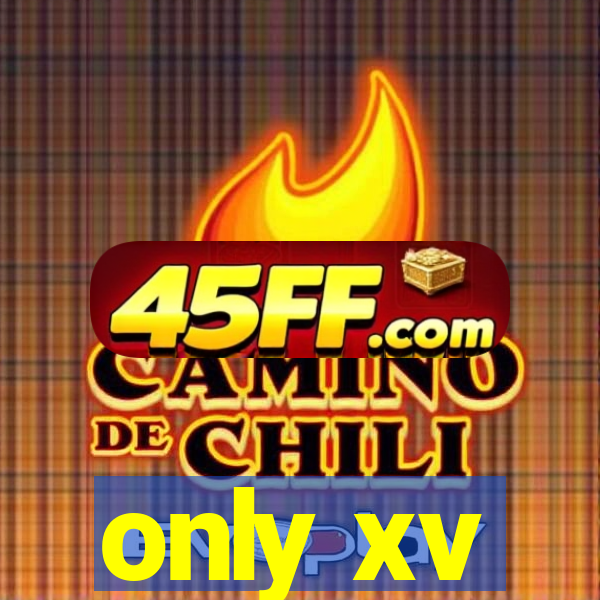 only xv